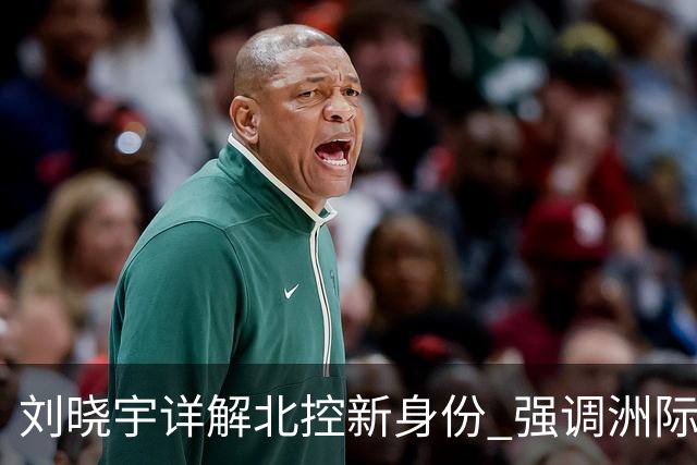 刘晓宇详解北控新身份 强调洲际杯有利球员信心提升